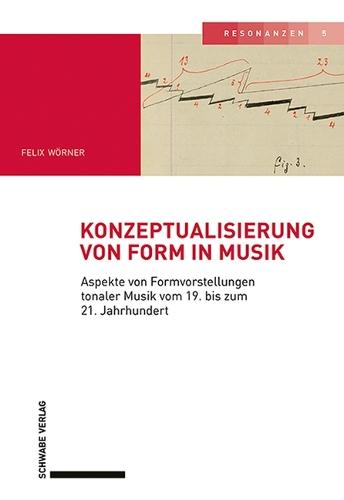 Konzeptualisierung Von Form in Musik: Aspekte Von Formvorstellungen Tonaler Musik Vom 19. Bis Zum 21. Jahrhundert