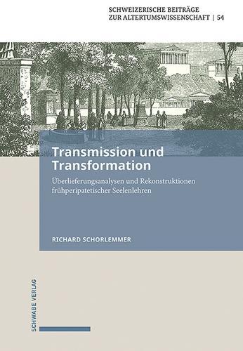 Transmission Und Transformation: Uberlieferungsanalysen Und Rekonstruktionen Fruhperipatetischer Seelenlehren