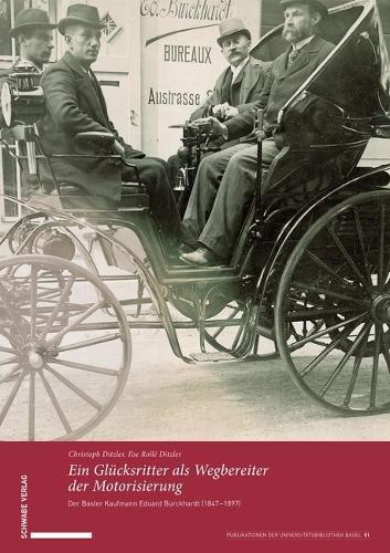Ein Glucksritter ALS Wegbereiter Der Motorisierung: Der Basler Kaufmann Eduard Burckhardt (1847-1897)