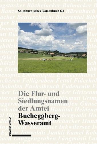 Solothurnisches Namenbuch: Die Flur- Und Siedlungsnamen Der Amtei Bucheggberg-Wasseramt