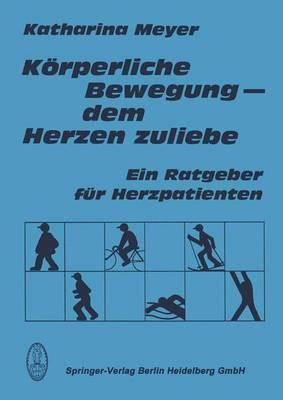 K Rperliche Bewegung - Dem Herzen Zuliebe: Ein Ratgeuber Fur Herzpatienten