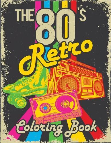 The 80s Retro Coloring Book: A Collection of Doodles and Retro Illustrations for Travel or Stress Relief