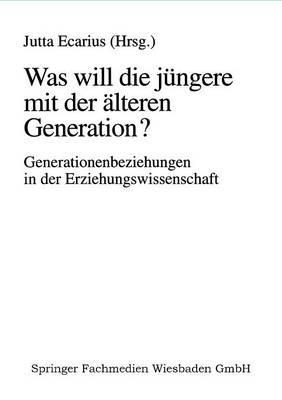 Was will die jüngere mit der älteren Generation?: Generationsbeziehungen und Generationenverhältnisse in der Erziehungswissenschaft