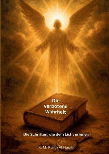 Die verbotene Wahrheit - Die Schriften, die dein Licht erinnern: Ein stiller Ruf. Ein verborgenes Buch. Eine Erinnerung, die erwacht.