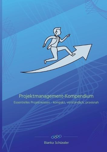 Projektmanagement-Kompendium: Essentielles Projektwissen - kompakt, verständlich, praxisnah