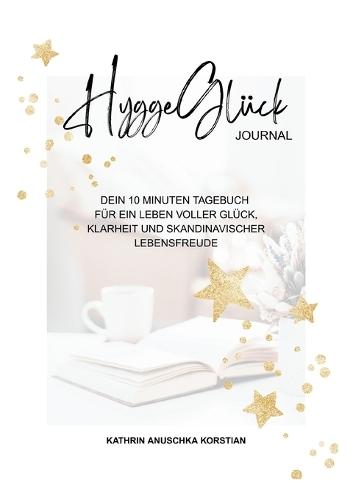 HyggeGlück Journal: Dein 10 Minuten Tagebuch für ein Leben voller Glück, Klarheit und skandinavischer Lebensfreude.