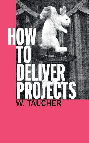 How To Deliver Projects: Mastering Project Management For Profitability and Strategic Success