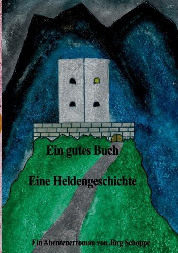 Ein gutes Buch Eine Heldengeschichte: Ein Abenteuerroman von Jörg Schoppe