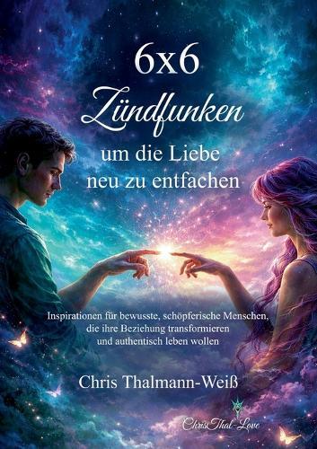 6x6 Zündfunken, um die Liebe neu zu entfachen: Inspirationen für bewusste, schöpferische Menschen, die ihre Beziehung transformieren und authentisch leben wollen.
