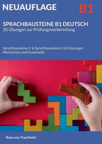 SPRACHBAUSTEINE B1 DEUTSCH 20 Übungen zur Prüfungsvorbereitung: Sprachbausteine 1 & Sprachbausteine 2 mit Lösungen, Wortschatz und Grammatik