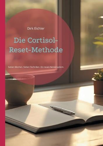 Die Cortisol-Reset-Methode: Sieben Wochen. Sieben Techniken. Ein neues Nervensystem.