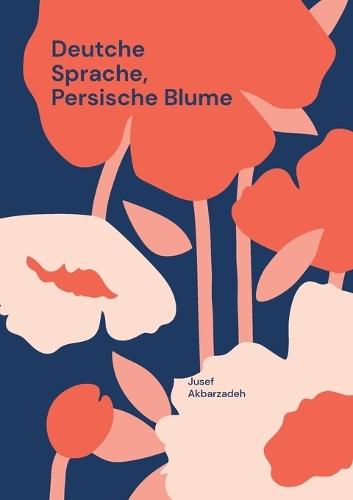 Deutche Sprache, Persische Blume: Eine Reise durch Worte, Zahlen und Zeit, Ein Brückenschlag zwischen Iran und Deutschland