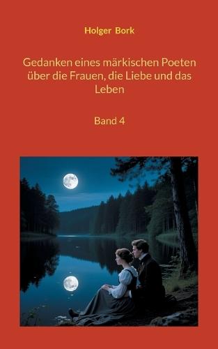 Gedanken eines märkischen Poeten über die Frauen, die Liebe und das Leben: Band 4