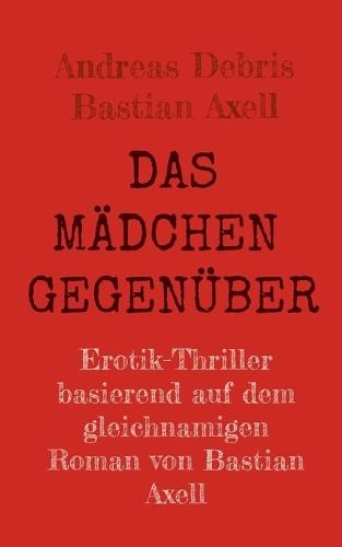 Das Mädchen gegenüber: Expliziter Erotik-Thriller nach dem Roman von Bastian Axell