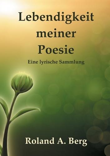 Lebendigkeit meiner Poesie: Eine lyrische Sammlung