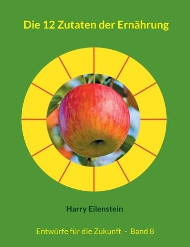 Die 12 Zutaten der Ernährung: Entwürfe für die Zukunft - Band 8