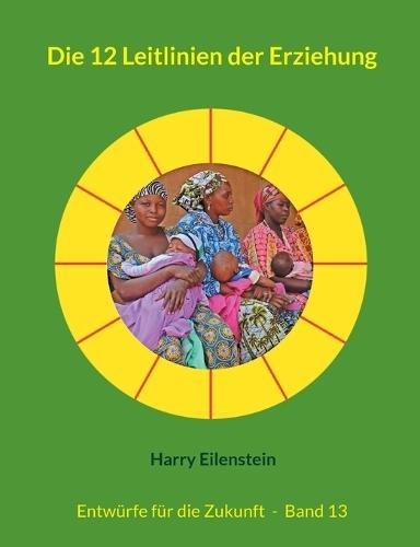 Die 12 Leitlinien der Erziehung: Entwürfe für die Zukunft - Band 13