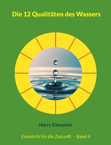 Die 12 Qualitäten des Wassers: Entwürfe für die Zukunft - Band 4