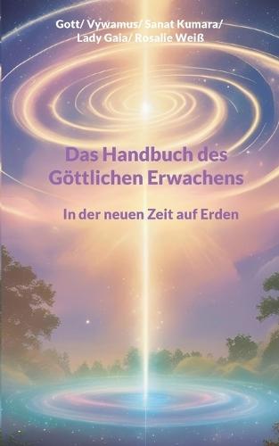 Das Handbuch des Göttlichen Erwachens: In der neuen Zeit auf Erden