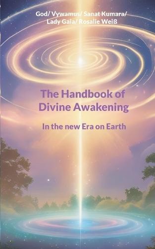 The Handbook of Divine Awakening: In the new Era on Earth