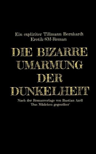 Die bizarre Umarmung der Dunkelheit: Ein Expliziter Erotik-Sm-Roman