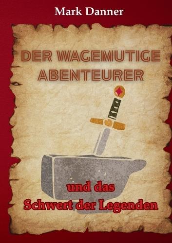 Der wagemutige Abenteurer: und das Schwert der Legenden