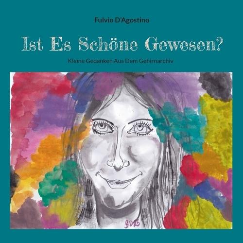 Ist Es Schöne Gewesen?: Kleine Gedanken Aus Dem Gehirnarchiv