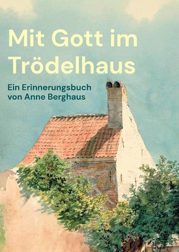 Mit Gott im Trödelhaus: Erlebnisse und Begegnungen