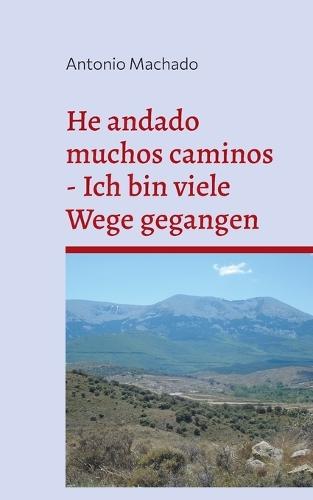 He andado muchos caminos - Ich bin viele Wege gegangen: Poemas escogidos - Ausgewählte Gedichte
