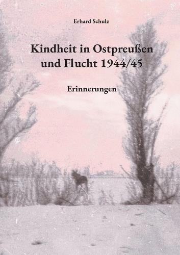 Kindheit in Ostpreußen und Flucht 1944/45: Erinnerungen