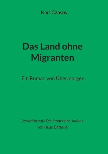 Das Land ohne Migranten: Ein Roman von Übermorgen