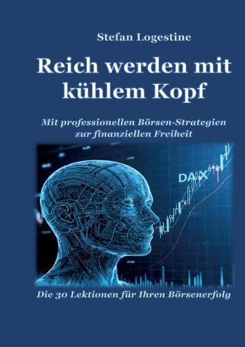 Reich werden mit kühlem Kopf: Mit professionellen Börsen-Strategien zur finanziellen Freiheit