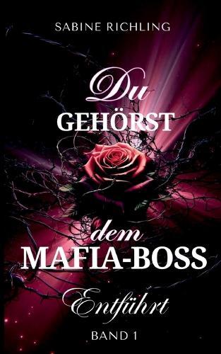 Du gehörst dem Mafia-Boss - Entführt Band 1: Spicy DARK ROMANCE voller prickelnder Momente