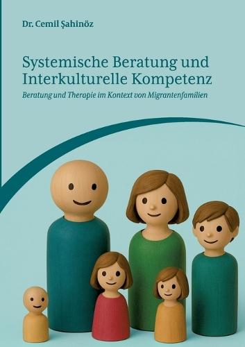 Systemische Beratung und Interkulturelle Kompetenz: Beratung und Therapie im Kontext von Migrantenfamilien