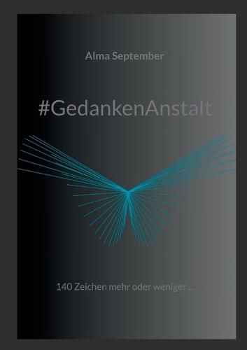 #GedankenAnstalt: 140 Zeichen mehr oder weniger ...