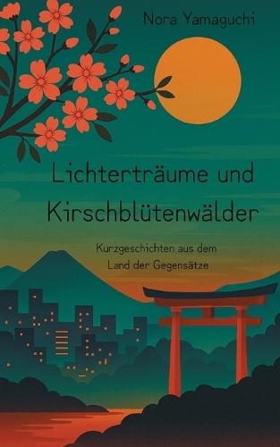 Lichterträume und Kirschblütenwälder: Neun Kurzgeschichten aus dem Land der Gegensätze