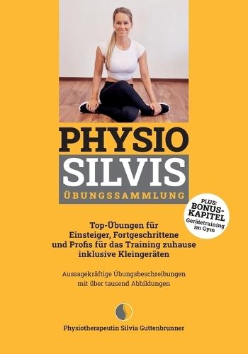 Physio Silvis Übungssammlung: Top-Übungen für Einsteiger, Fortgeschrittene und Profis für das Training zuhause inklusive Kleingeräten