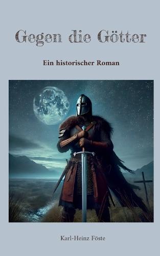 Gegen die Götter: Ein historischer Roman