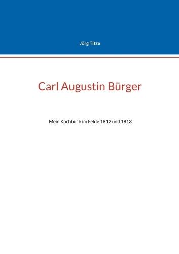 Carl Augustin Bürger: Mein Kochbuch im Felde 1812 und 1813