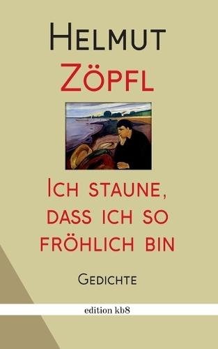 Mich wundert, dass ich so fröhlich bin: Gedichte