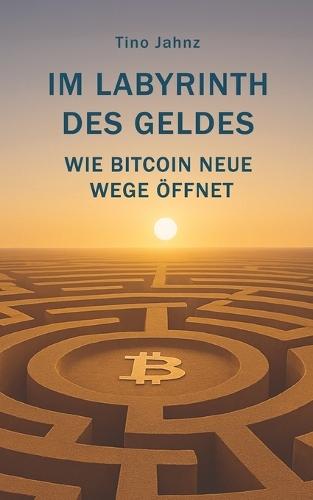 Im Labyrinth des Geldes: Wie Bitcoin neue Wege öffnet