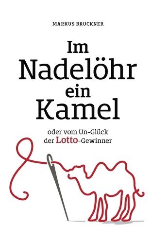 Im Nadelöhr ein Kamel: oder vom Un-Glück der Lotto-Gewinner