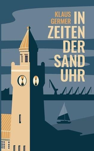 In Zeiten der Sanduhr: Eine Hamburger Geschichte über Liebe und Freundschaft und Gewinn und Verlust