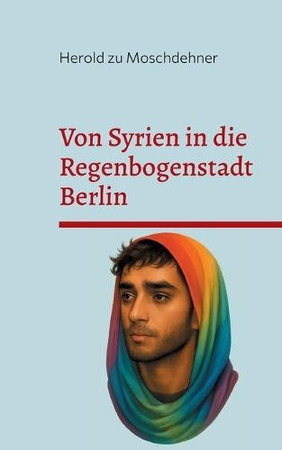 Von Syrien in die Regenbogenstadt Berlin: Zwischen Hijab, Pronomenchaos und Selbstfindung