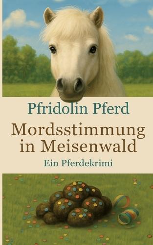 Mordsstimmung in Meisenwald: Ein Pferdekrimi