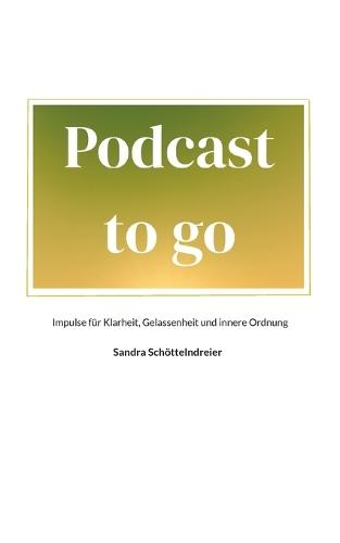 Podcast to go: Impulse für Klarheit, Gelassenheit und innere Ordnung