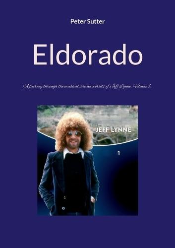 Eldorado: A journey through the musical dream worlds of Jeff Lynne. Volume 1.