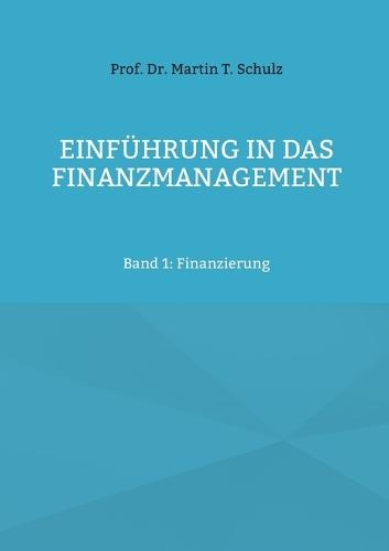 Einführung in das Finanzmanagement: Band 1: Finanzierung