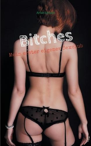 Bitches: Mein erster eigener Sexclub