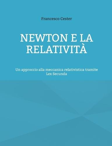 Newton e la Relatività: Un approccio alla meccanica relativistica tramite Lex Secunda